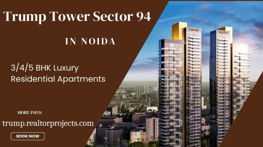 Trump Tower Sector 94 Noida - Luxury In Every Corner