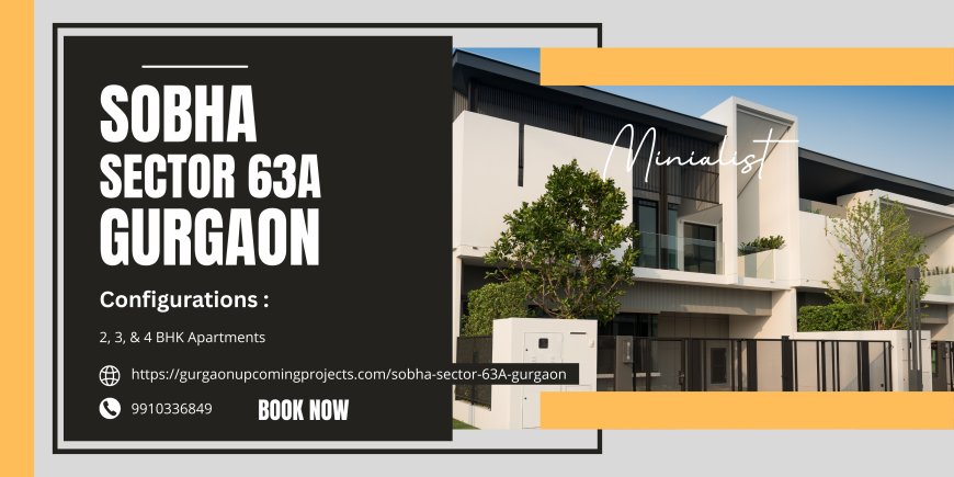 Sobha Sector 63A Gurgaon: Premium 2, 3 & 4 BHK Luxury Apartments
