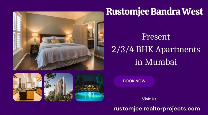 Rustomjee Group Bandra West Mumbai - Live The Extraordinary