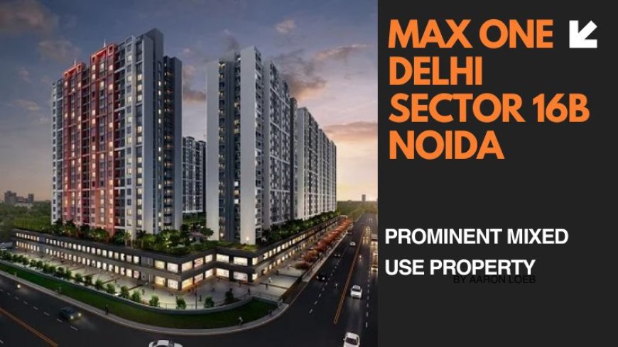 Max Delhi One Sector 16B Noida : Mixed-Use Properties For Sale