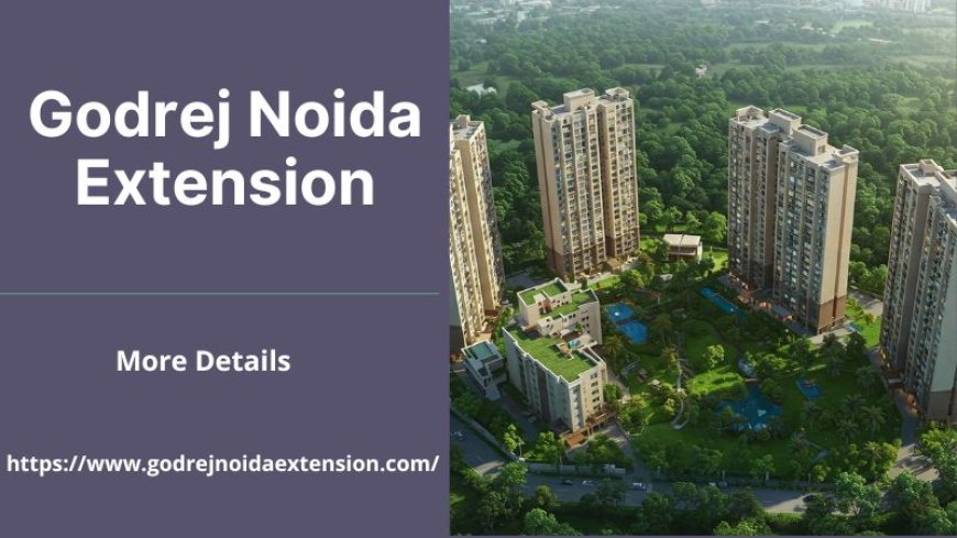 Godrej Noida Extension | Discover Luxury Living In Greater Noida
