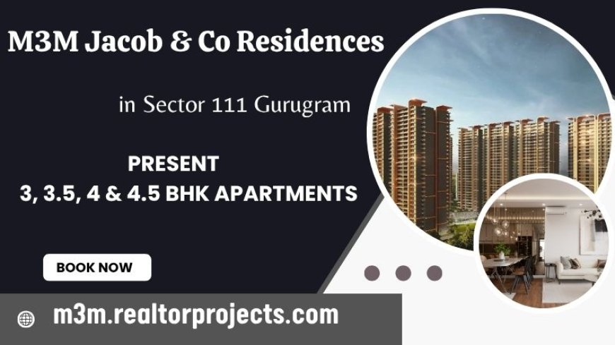M3M Jacob & Co Residences Sector 111 - Luxury In Every Corner