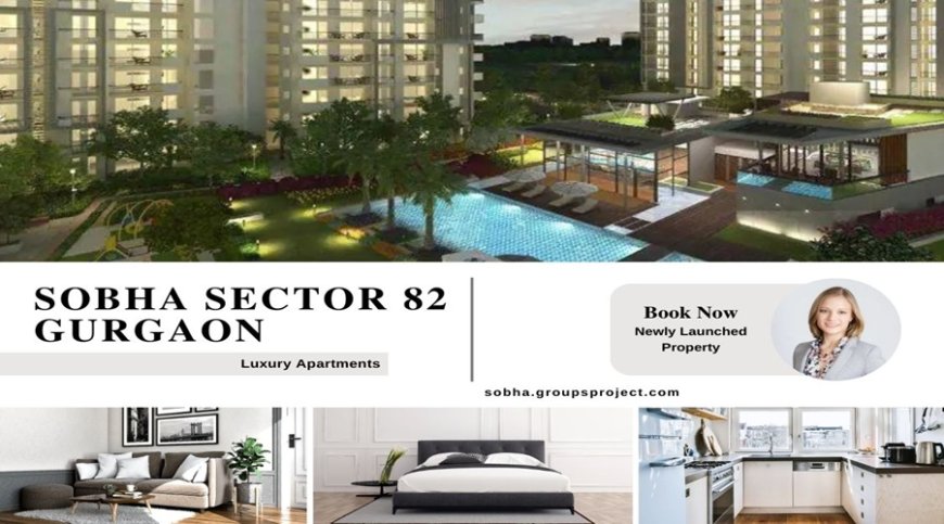 Sobha Sector 82 Gurugram - The Limited-Edition Apartments