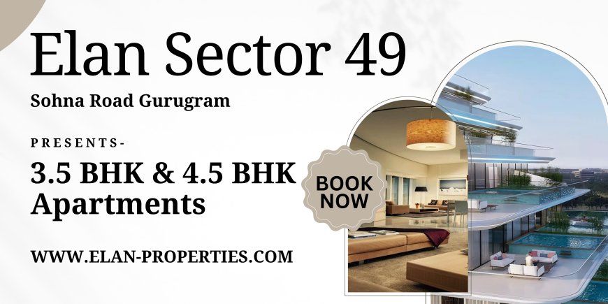 Elan Sector 49 Sohna Road Gurgaon - Smart Homes For A Smart Lifestyle