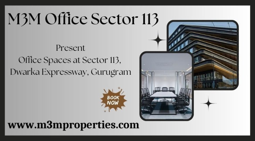 M3M Office Sector 113 Gurgaon - Where Business Meets Brilliance