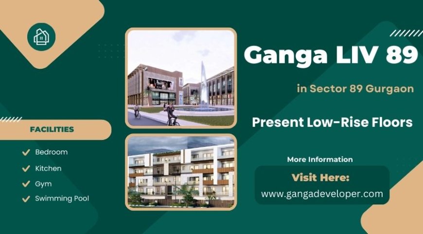Ganga LIV Sector 89 Gurgaon - Enjoy Life In Your New Home
