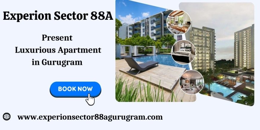 Experion Sector 88A Gurgaon - A Haven Of Upscale Comfort
