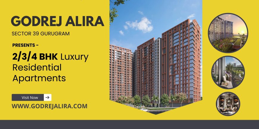 Godrej Alira Sector 39 Gurgaon - Experience The Wonder Of Living