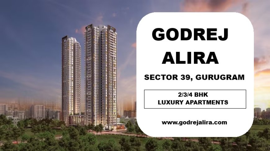 Godrej Alira Sector 39 | Premium 2/3/4 BHK Apartments In Gurugram