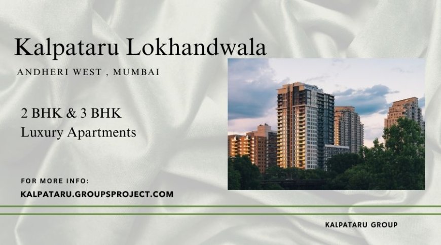 Kalpataru Lokhandwala Mumbai | From Listings to Living Spaces