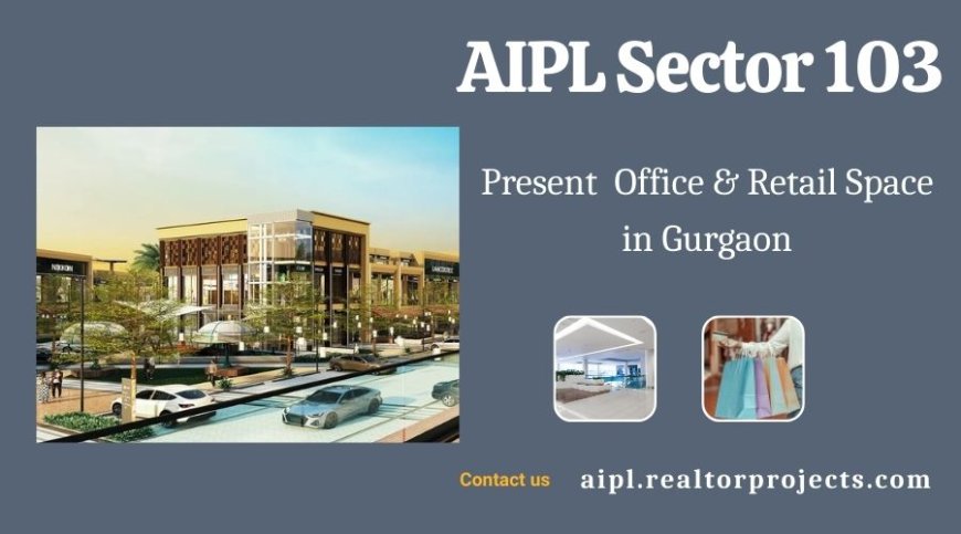 AIPL Project in Sector 103 Gurgaon - Where Brands Come to Shine