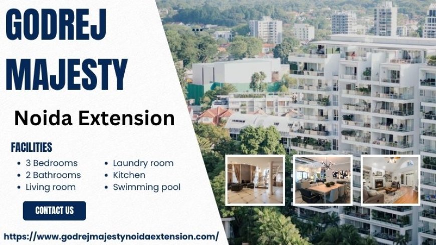 Godrej Majesty Noida Extension : Investing in Premium homes
