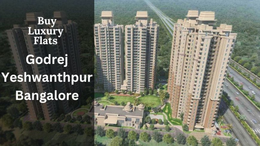 Godrej Yeshwanthpur Bangalore: Premium Flats in a Prime Location