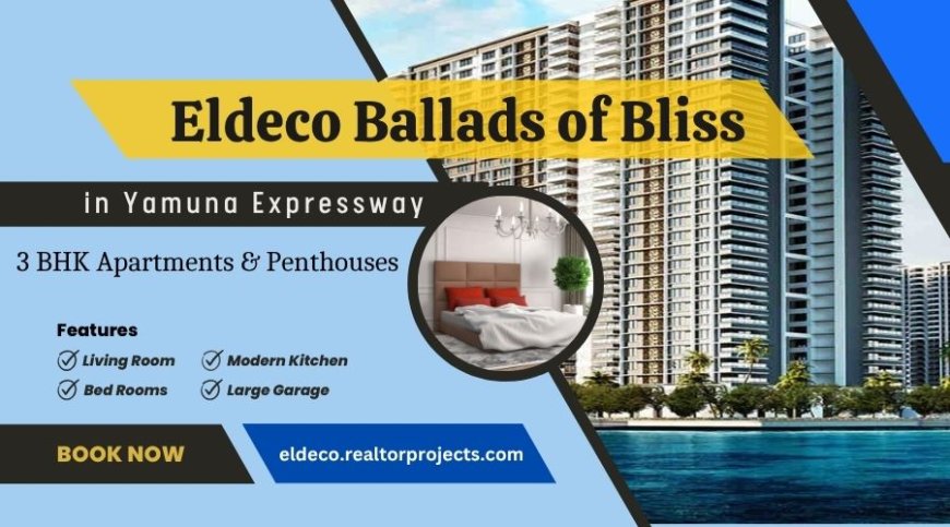 Eldeco Ballads of Bliss - Luxury Awaits At Your Doorstep