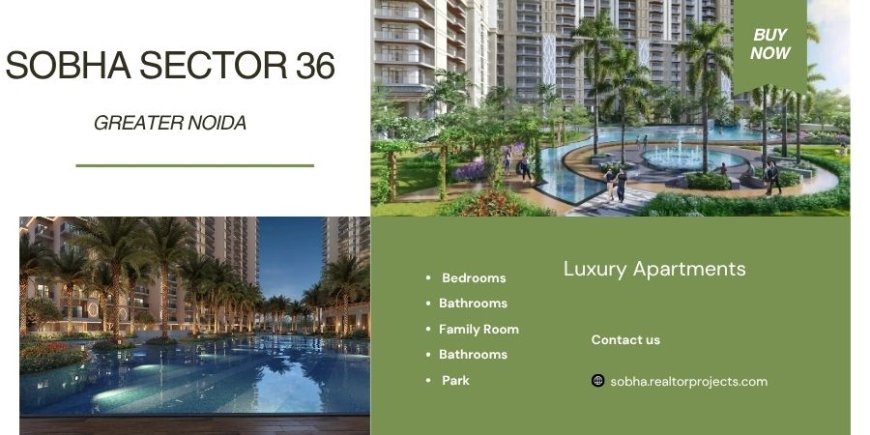 Sobha Apartments in Sector 36, Greater Noida- A New Standard in Luxury Living