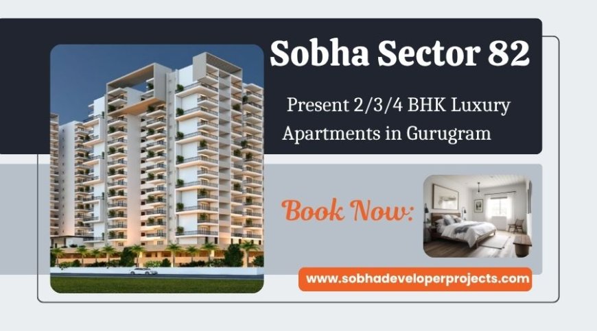 Sobha Sector 82 Project - Your Next Adventure Starts Here
