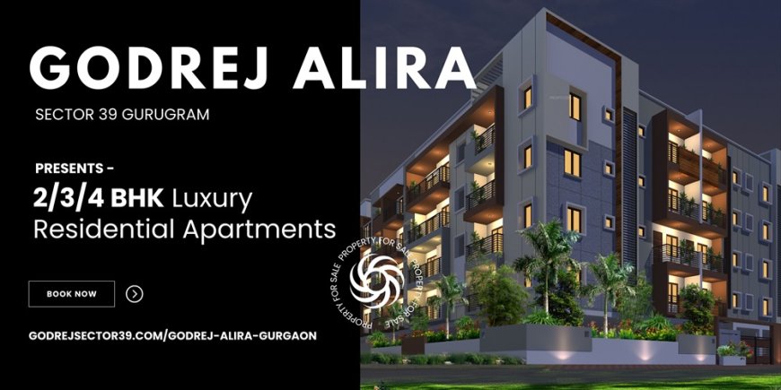 Godrej Alira Sector 39 Gurgaon - Redefining Green Apartment Living!