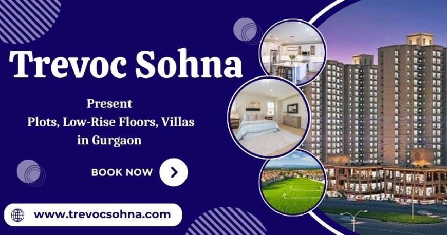 Trevoc Sohna - Land to Luxury in One Living Experience