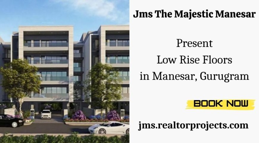 JMS The Majestic Manesar - Elegant Low Rise Floors in Gurgaon