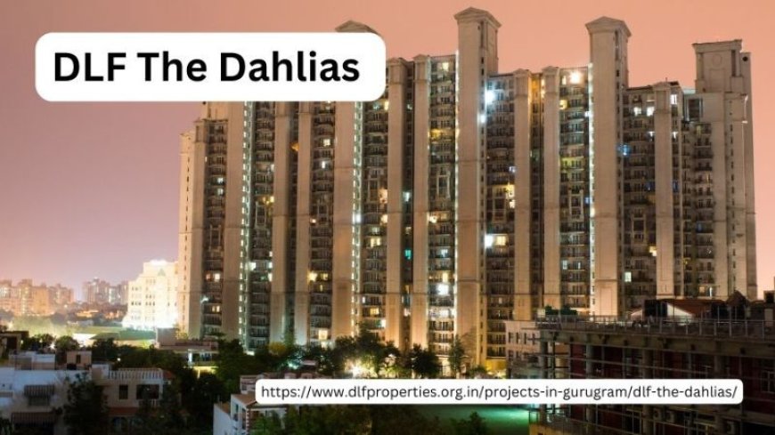 DLF The Dahlias: The Epitome of Luxury Living in Gurgaon