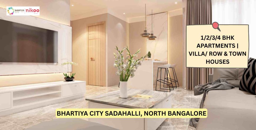 Bhartiya City Sadahalli – A Smart Investment in North Bangalore's Real Estate Growth Corridor