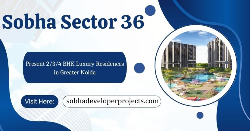 Sobha Sector 36 Upcoming Project - A Lifestyle of Pure Luxury