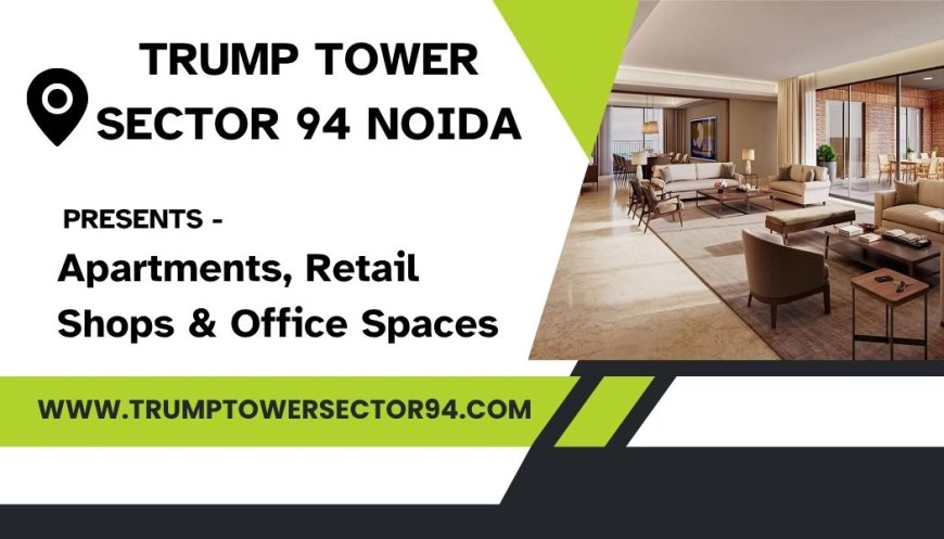 Trump Tower Sector 94 | Retail And Premium Residences In Noida