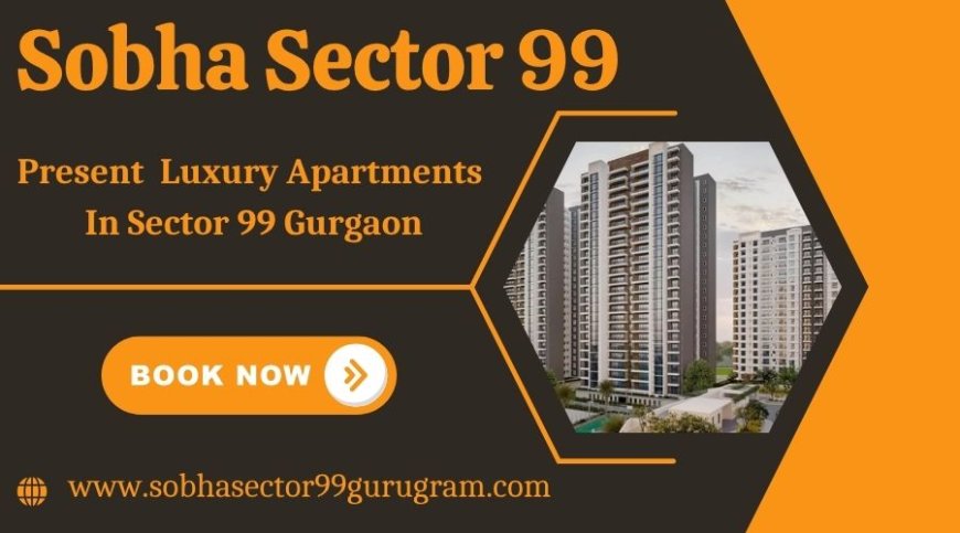 Sobha Sector 99 - Remarkable Value. Unbeatable Location