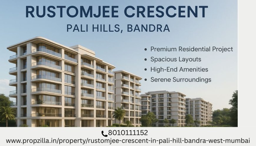 Rustomjee Crescent Mumbai: Luxury Flats in the Heart of Pali Hills