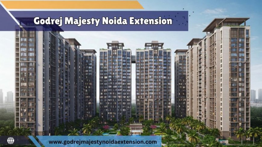 Godrej Majesty Noida Extension | Prime Residential Investment