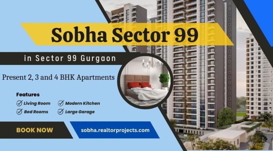 Sobha Sector 99 - Unlock The Best Of City Living