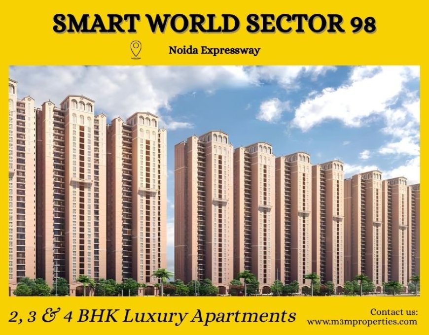 Smart World Sector 98: A Pinnacle of Luxury Living in Noida