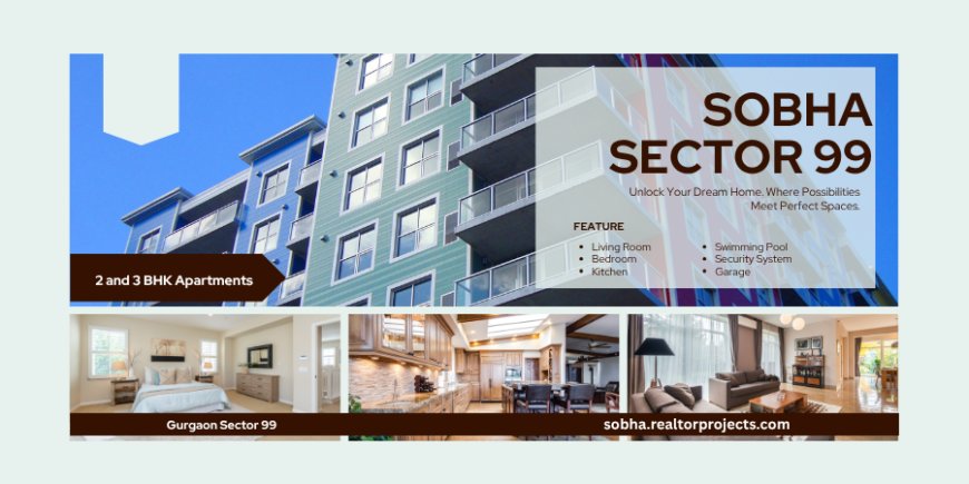 Sobha Sector 99: The New Landmark in Gurgaon Real Estate