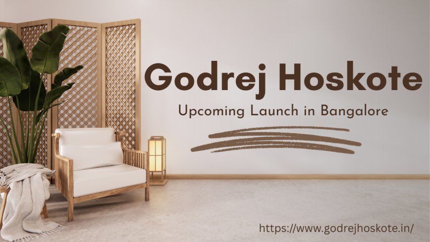 Discover the Future of East Bangalore Living – Godrej Hoskote Unveiled!