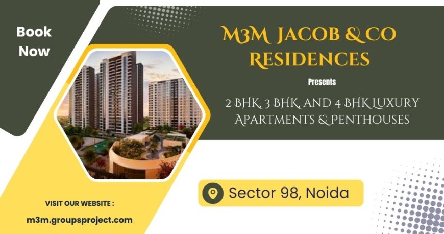 M3M Jacob And Co Residences Noida - Where Haute Living Meets Iconic Design