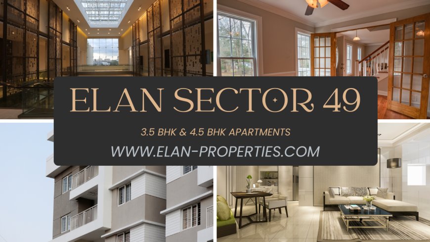 Discover the World of High-End Living at Elan Sector 49 Gurgaon