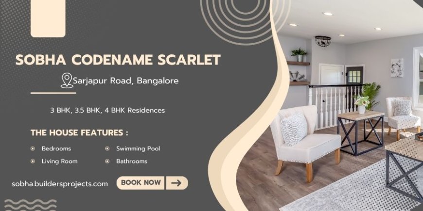 Sobha Codename Scarlet Sarjapur Bangalore - Nurturing Home Dreams