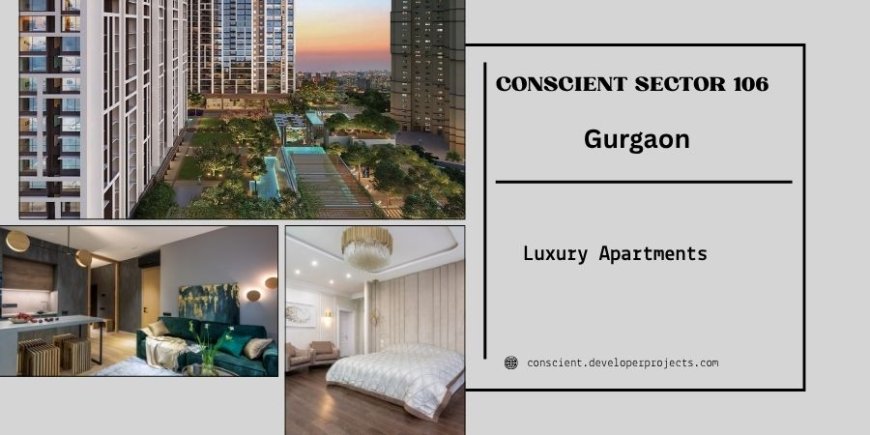 Conscient Sector 106 in Gurgaon: A Premium Living Experience