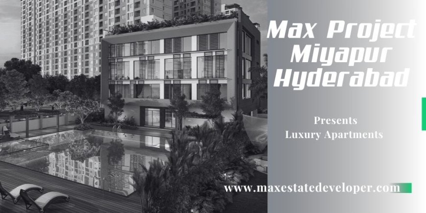 Exceptional Apartments By Max Group at Max Estates Miyapur, Hyderabad