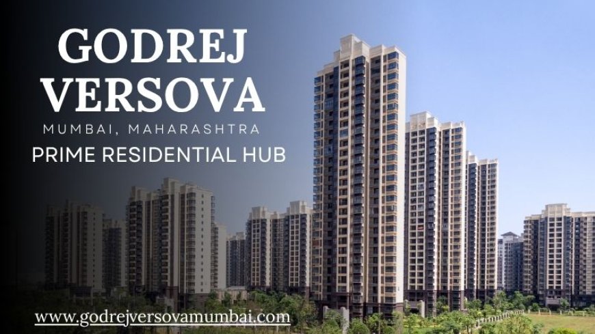 Godrej Versova: Redefining Luxury Living in Mumbai's Prime Locale