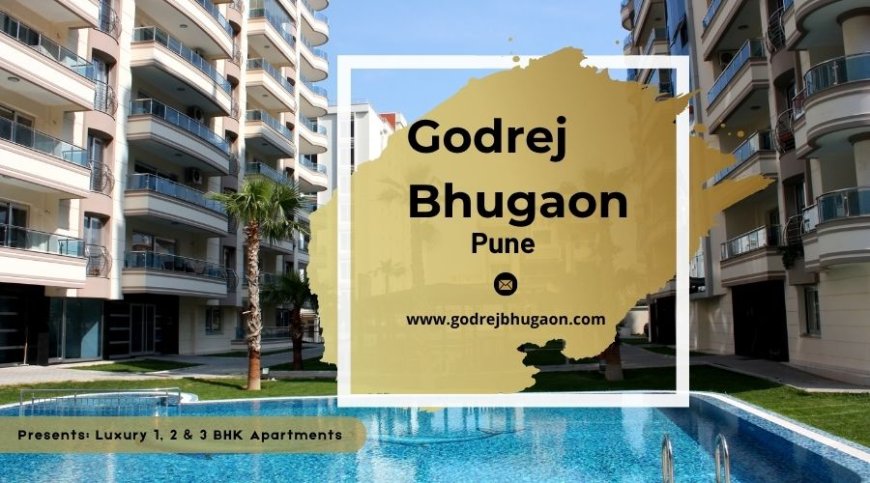 Godrej Bhugaon Pune | Living Better Is Everyone’s Dream
