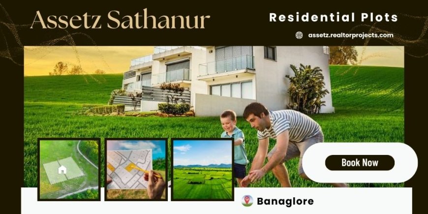 Assetz Sathanur Plots - A Vision of Refined Living in North Bengaluru