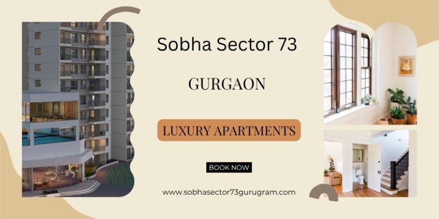 Sobha Sector 73 Gurugram: A Modern Residential Haven