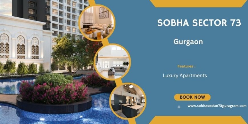 Sobha Sector 73 Gurugram: A Modern Residential Haven