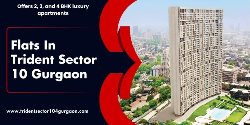 Gurgaon's Trident Sector 104 | New Residential Apartments