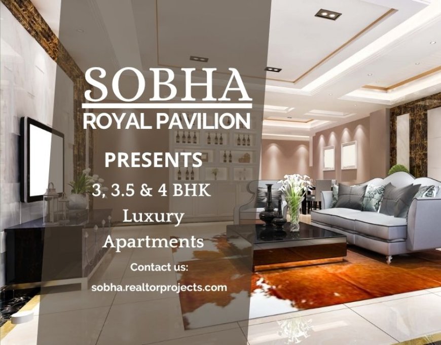 Sobha Royal Pavilion: A Blend of Rajasthani Grandeur and Modern Luxury in Sarjapur Road Bengaluru