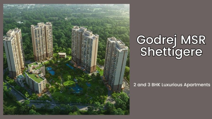 Godrej MSR Shettigere | Luxurious Apartments In Bangalore