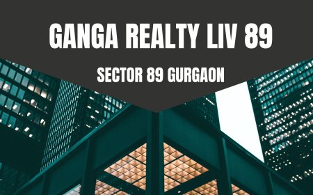 Ganga Realty LIV Sector 89, Gurgaon – A New Benchmark of Modern Living