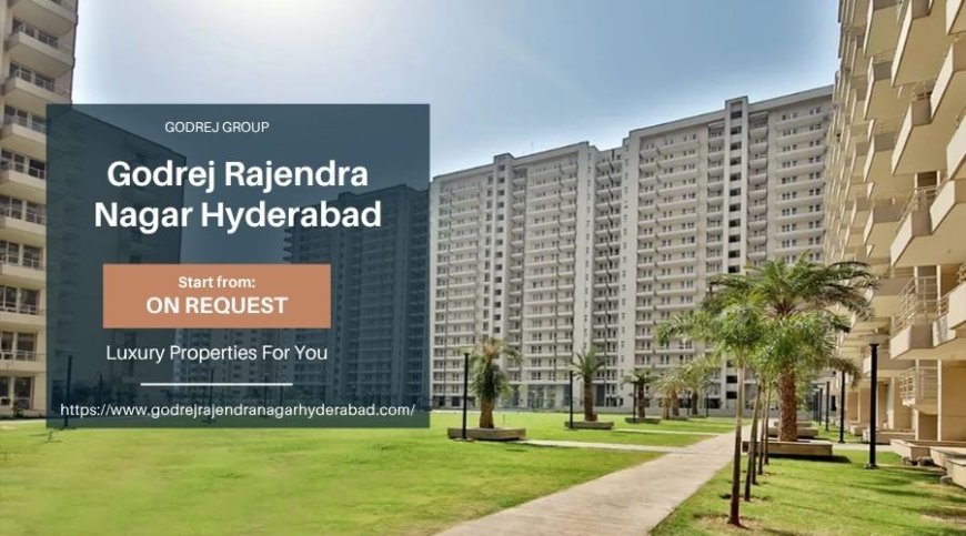 Godrej Rajendra Nagar Hyderabad : Promising homes For Living