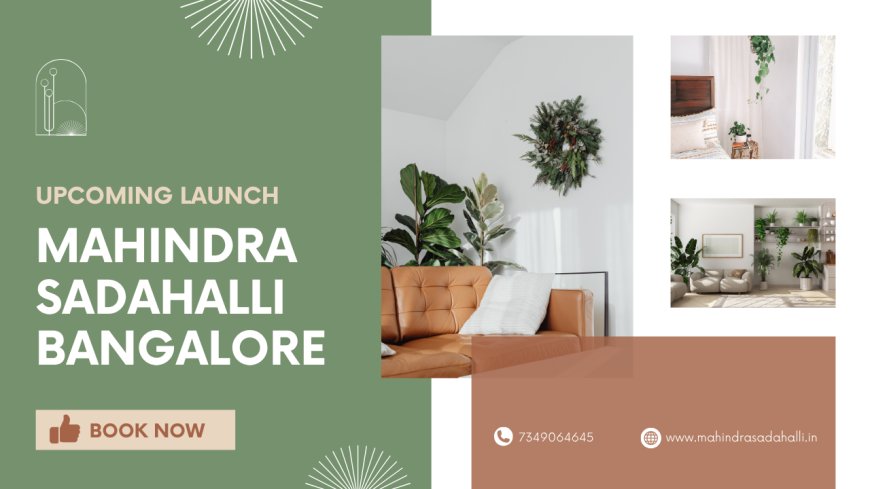 Mahindra Sadahalli – The Upcoming Residential Gem of North Bangalore